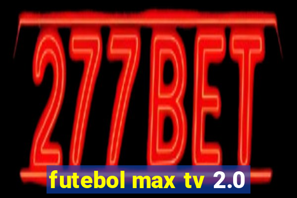 futebol max tv 2.0
